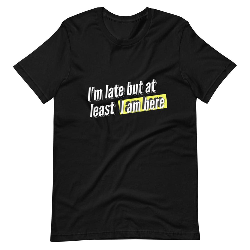 I'm Late But I Am Here Unisex T-Shirt Tees n' Merch