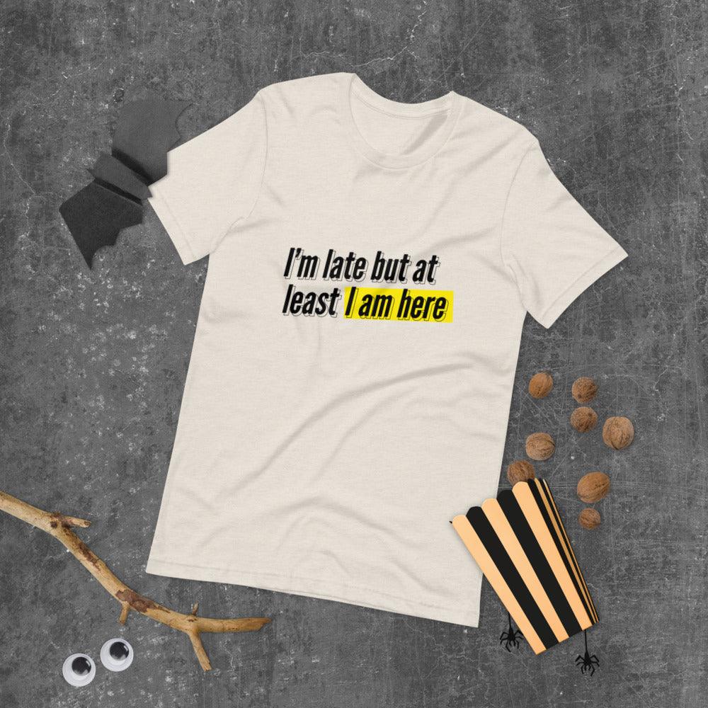 I'm Late But I Am Here Unisex T-Shirt Tees n' Merch